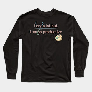 I Cry A Lot But I Am So Productive Sweatshirt Long Sleeve T-Shirt